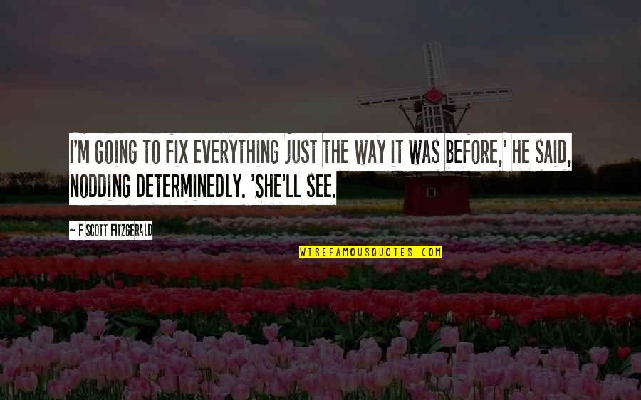 Inodoro Roca Quotes By F Scott Fitzgerald: I'm going to fix everything just the way Inodoro Roca Quotes By F Scott Fitzgerald: I'm going to fix everything just the way