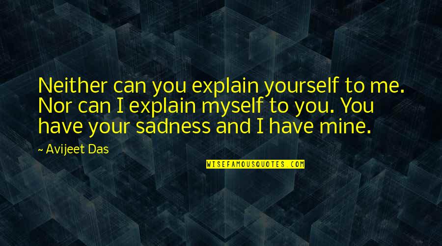 Inodorous Quotes By Avijeet Das: Neither can you explain yourself to me. Nor