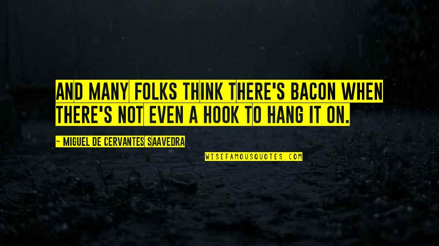 Inoe Oner Quotes By Miguel De Cervantes Saavedra: And many folks think there's bacon when there's
