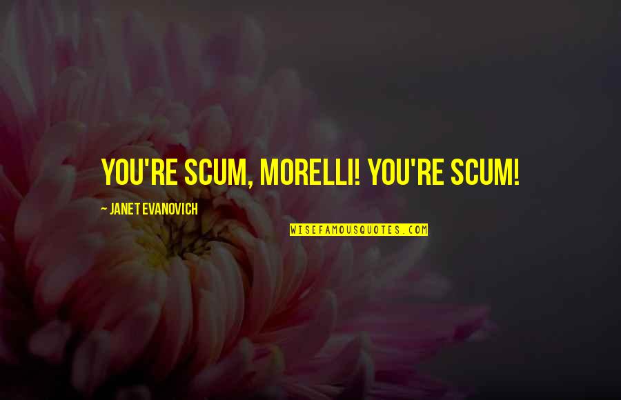 Inoel French Quotes By Janet Evanovich: You're scum, Morelli! You're scum!