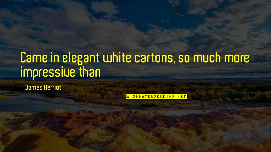 Inofensivo Que Quotes By James Herriot: Came in elegant white cartons, so much more Inofensivo Que Quotes By James Herriot: Came in elegant white cartons, so much more