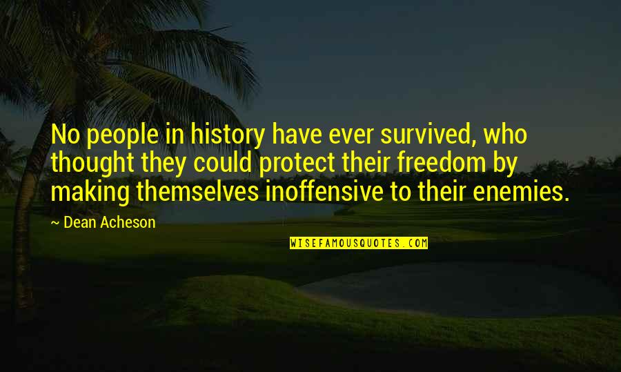 Inoffensive Quotes By Dean Acheson: No people in history have ever survived, who