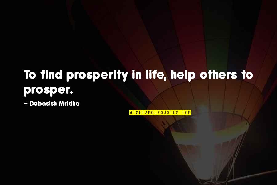 Inohealthy Quotes By Debasish Mridha: To find prosperity in life, help others to