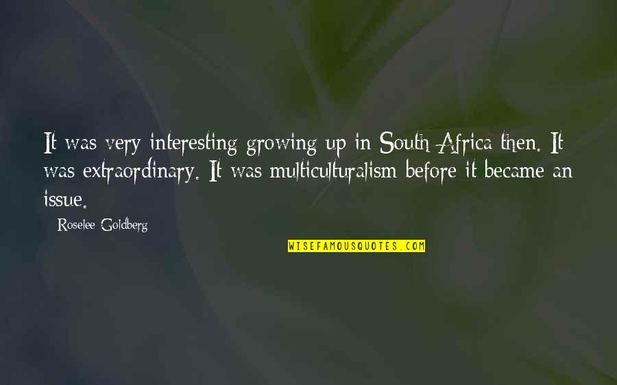 Inohealthy Quotes By Roselee Goldberg: It was very interesting growing up in South