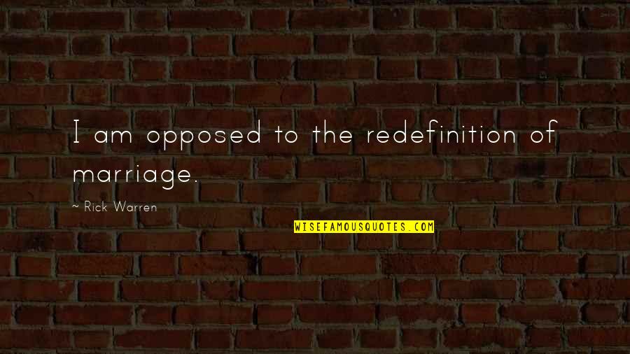 Inokatsu Quotes By Rick Warren: I am opposed to the redefinition of marriage. Inokatsu Quotes By Rick Warren: I am opposed to the redefinition of marriage.