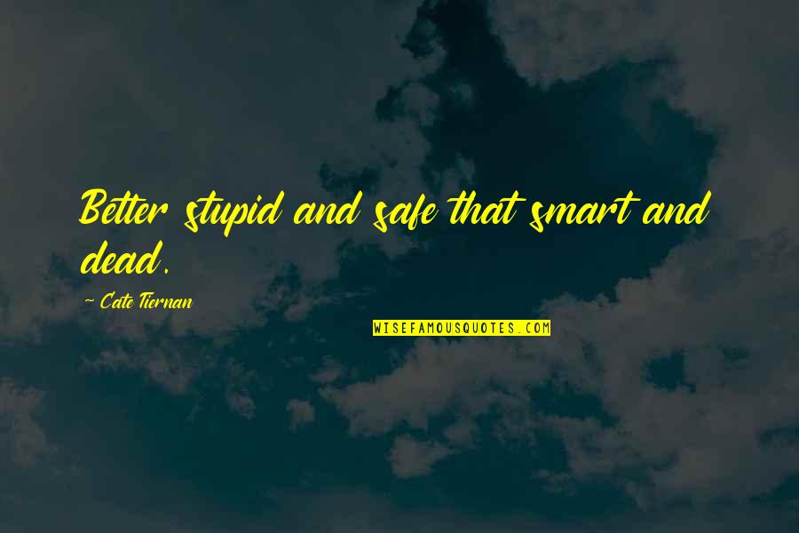Inokuchi Ayako Quotes By Cate Tiernan: Better stupid and safe that smart and dead. Inokuchi Ayako Quotes By Cate Tiernan: Better stupid and safe that smart and dead.