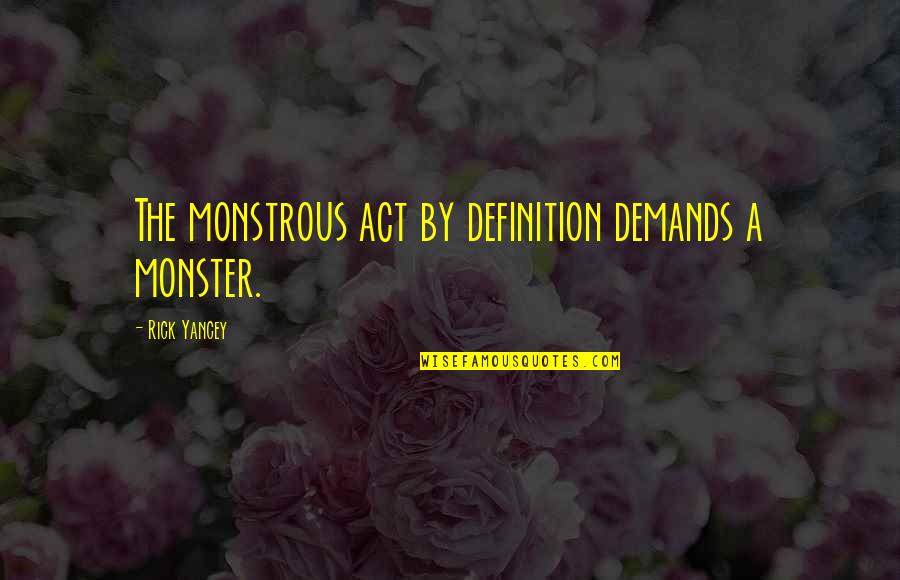 Inokuma Quotes By Rick Yancey: The monstrous act by definition demands a monster. Inokuma Quotes By Rick Yancey: The monstrous act by definition demands a monster.