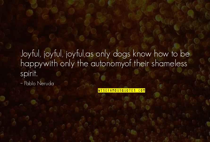 Inoltre Traduzione Quotes By Pablo Neruda: Joyful, joyful, joyful,as only dogs know how to