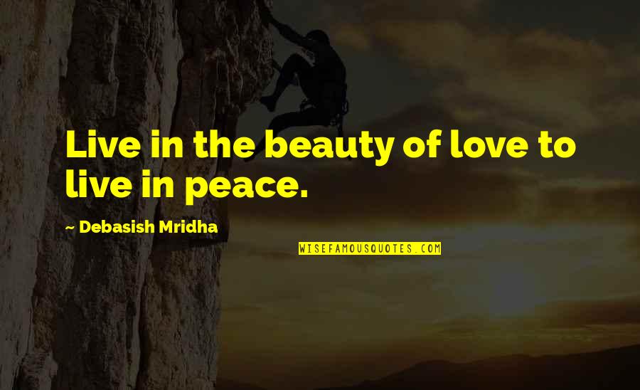 Inolvidables Quotes By Debasish Mridha: Live in the beauty of love to live
