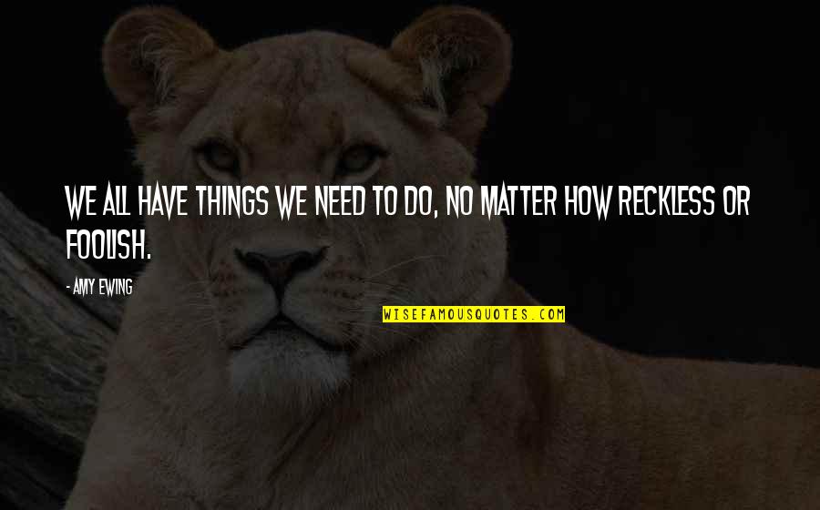 Inoma Parfumerija Quotes By Amy Ewing: We all have things we need to do,
