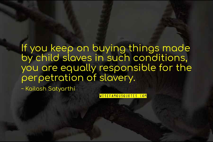 Inoma Parfumerija Quotes By Kailash Satyarthi: If you keep on buying things made by