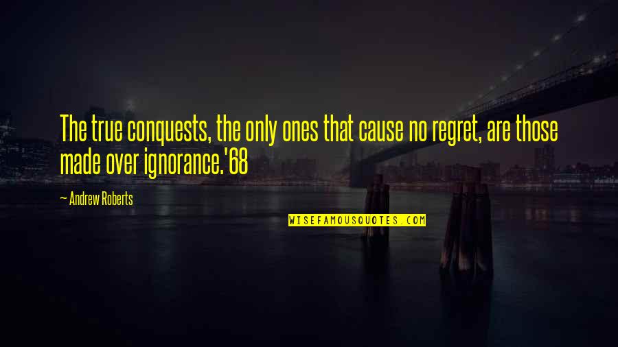 Inonder Synonyme Quotes By Andrew Roberts: The true conquests, the only ones that cause Inonder Synonyme Quotes By Andrew Roberts: The true conquests, the only ones that cause