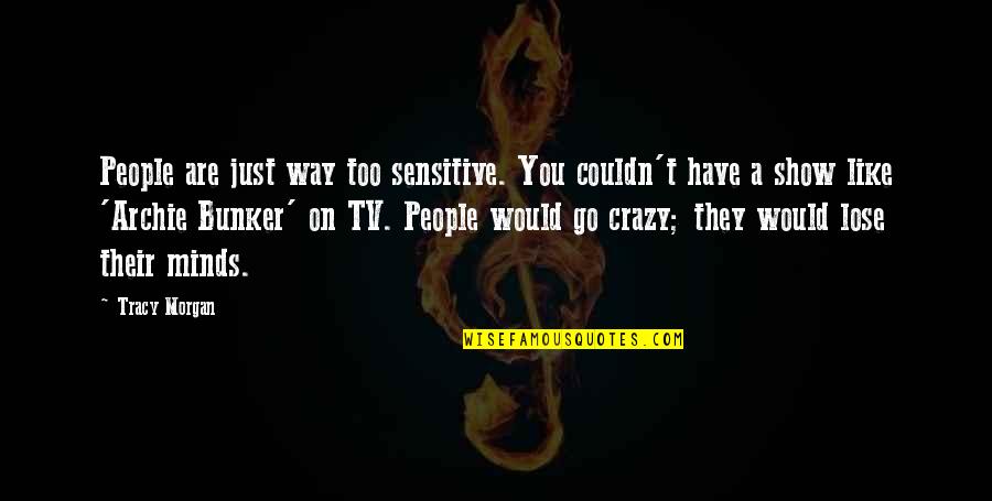 Inoportuno Significado Quotes By Tracy Morgan: People are just way too sensitive. You couldn't Inoportuno Significado Quotes By Tracy Morgan: People are just way too sensitive. You couldn't