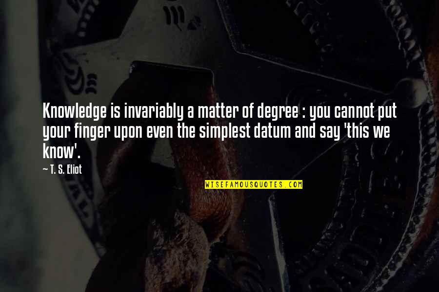 Inopportune Anagram Quotes By T. S. Eliot: Knowledge is invariably a matter of degree :