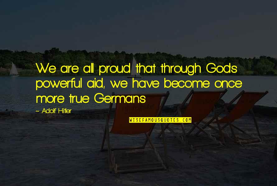 Inopportune Moment Quotes By Adolf Hitler: We are all proud that through God's powerful Inopportune Moment Quotes By Adolf Hitler: We are all proud that through God's powerful