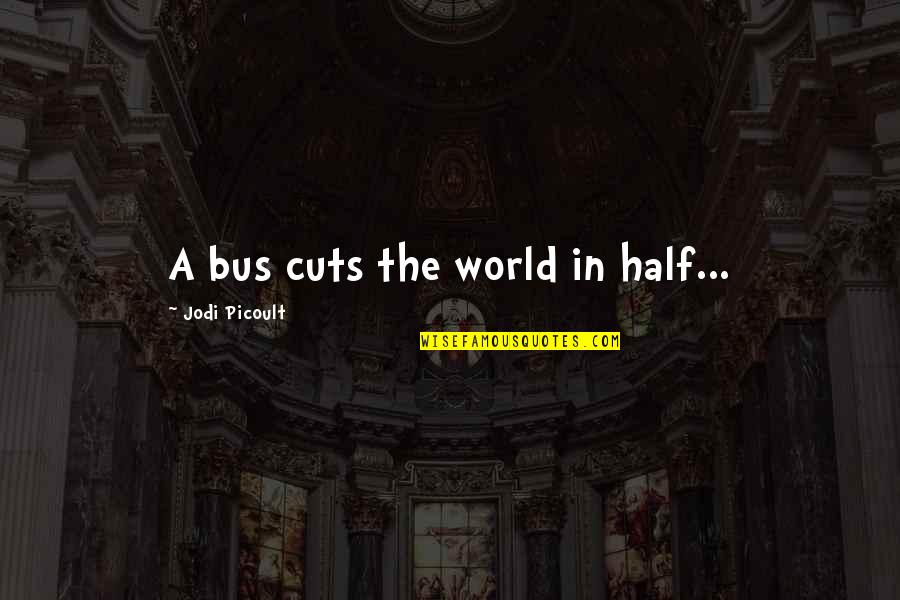 Inopportune Moment Quotes By Jodi Picoult: A bus cuts the world in half... Inopportune Moment Quotes By Jodi Picoult: A bus cuts the world in half...