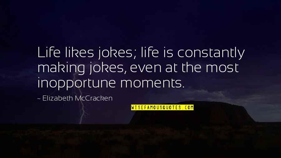 Inopportune Quotes By Elizabeth McCracken: Life likes jokes; life is constantly making jokes,