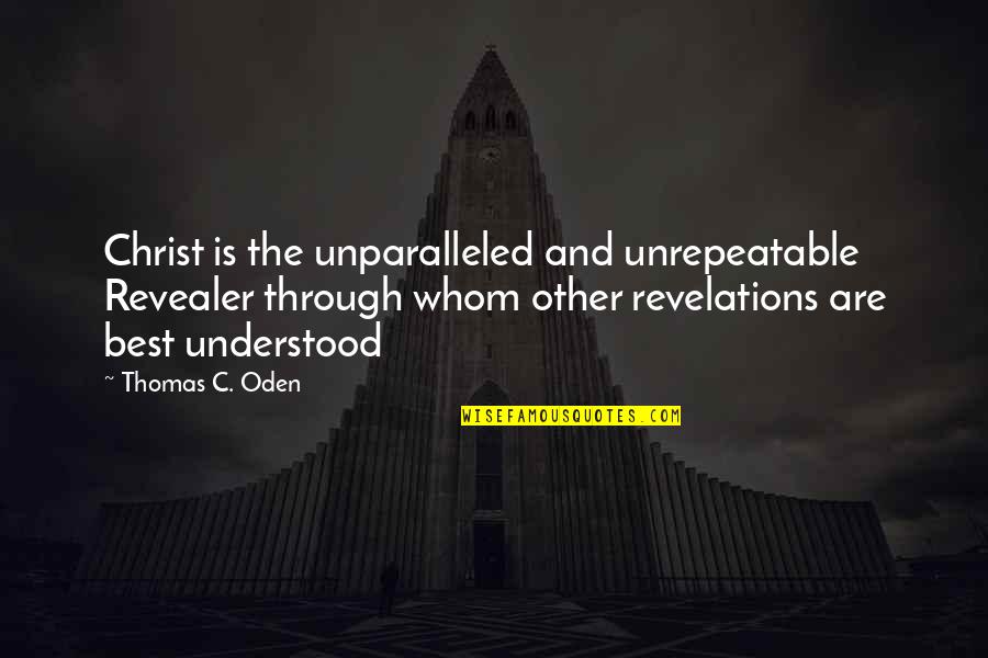 Inopportunely Quotes By Thomas C. Oden: Christ is the unparalleled and unrepeatable Revealer through