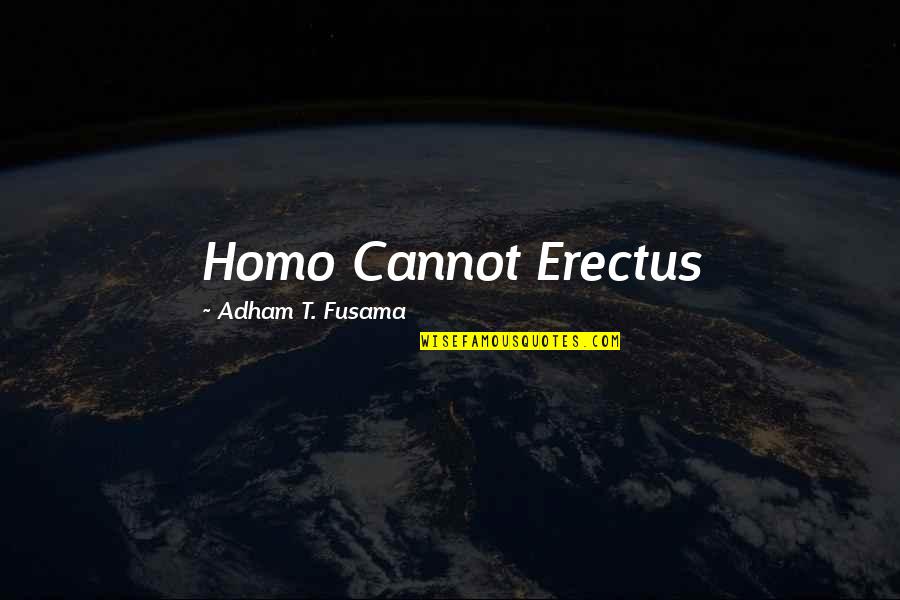 Inopportuneness Quotes By Adham T. Fusama: Homo Cannot Erectus