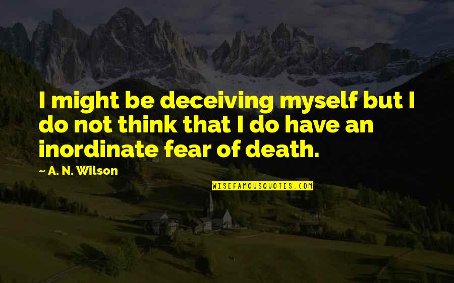 Inordinate Quotes By A. N. Wilson: I might be deceiving myself but I do