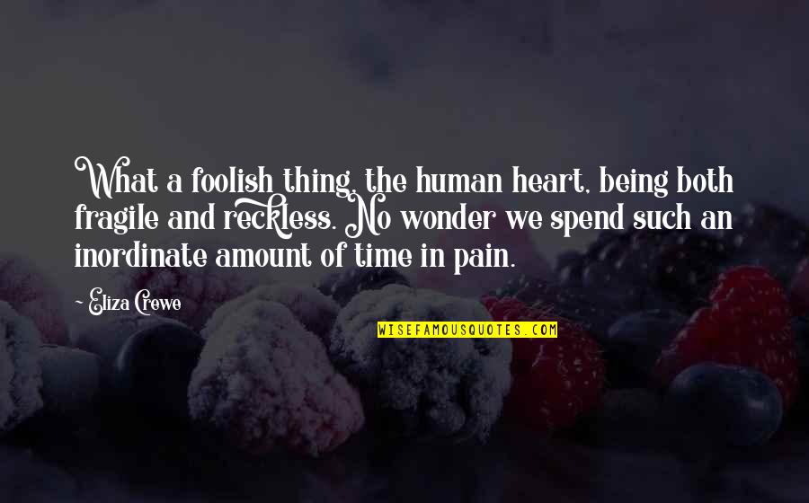 Inordinate Quotes By Eliza Crewe: What a foolish thing, the human heart, being