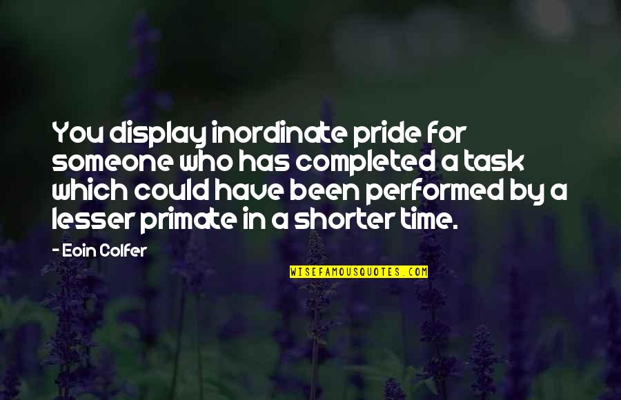 Inordinate Quotes By Eoin Colfer: You display inordinate pride for someone who has
