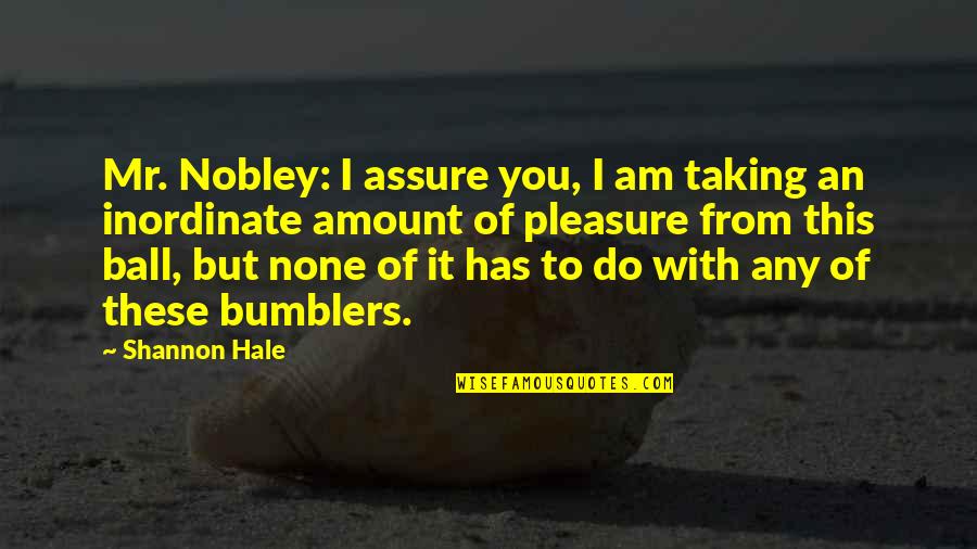 Inordinate Quotes By Shannon Hale: Mr. Nobley: I assure you, I am taking