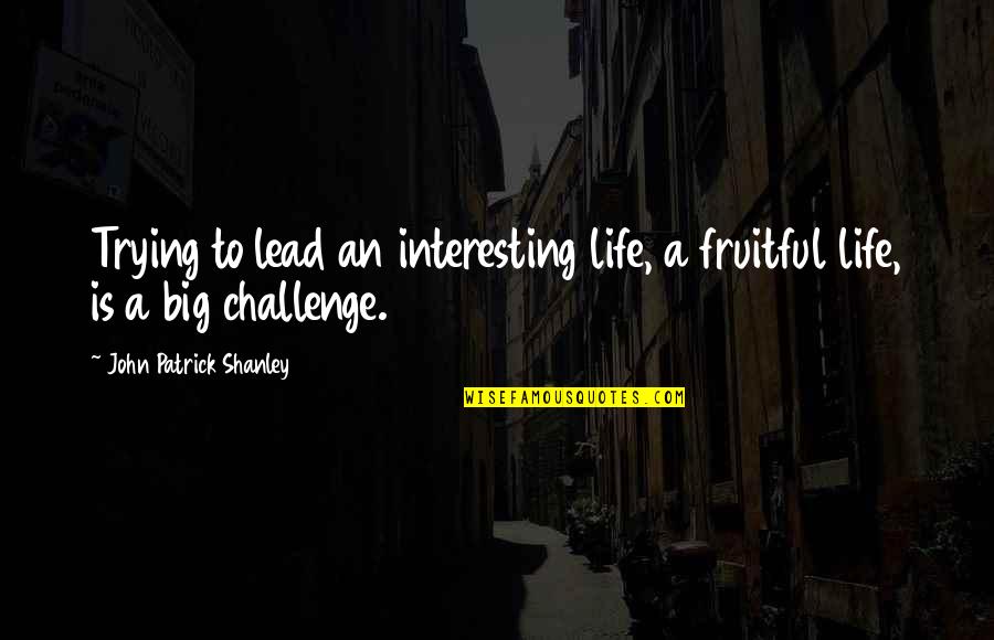 Inorganic Chemistry Funny Quotes By John Patrick Shanley: Trying to lead an interesting life, a fruitful Inorganic Chemistry Funny Quotes By John Patrick Shanley: Trying to lead an interesting life, a fruitful