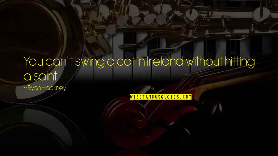 Inorganic Chemistry Funny Quotes By Ryan Hackney: You can't swing a cat in Ireland without Inorganic Chemistry Funny Quotes By Ryan Hackney: You can't swing a cat in Ireland without