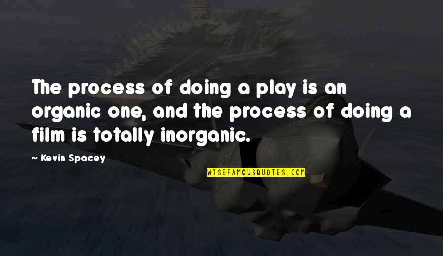 Inorganic Quotes By Kevin Spacey: The process of doing a play is an Inorganic Quotes By Kevin Spacey: The process of doing a play is an