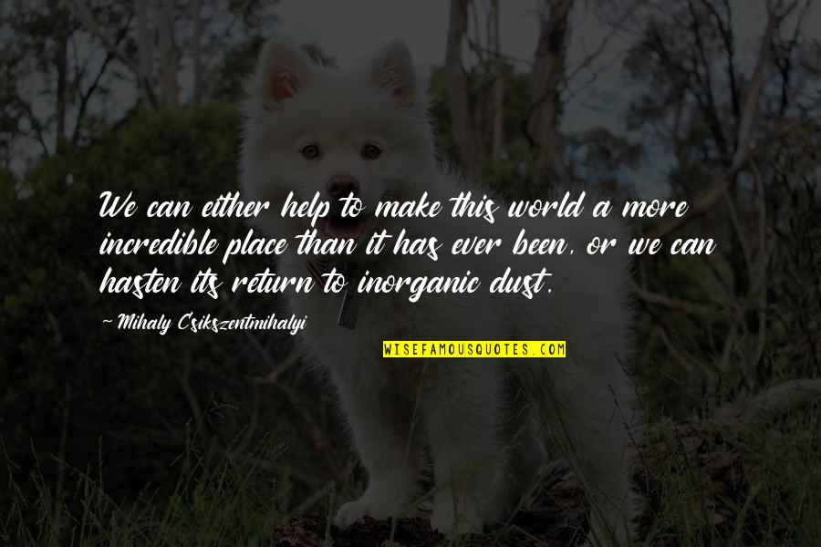 Inorganic Quotes By Mihaly Csikszentmihalyi: We can either help to make this world Inorganic Quotes By Mihaly Csikszentmihalyi: We can either help to make this world