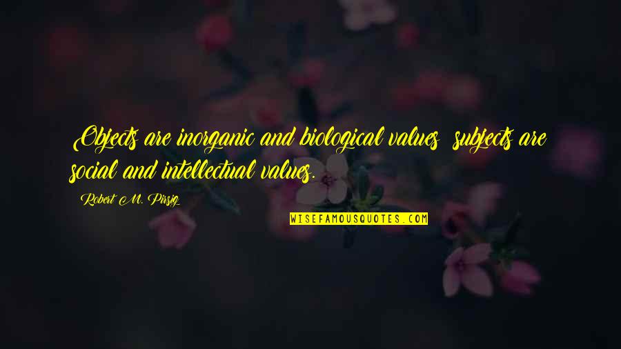 Inorganic Quotes By Robert M. Pirsig: Objects are inorganic and biological values; subjects are Inorganic Quotes By Robert M. Pirsig: Objects are inorganic and biological values; subjects are