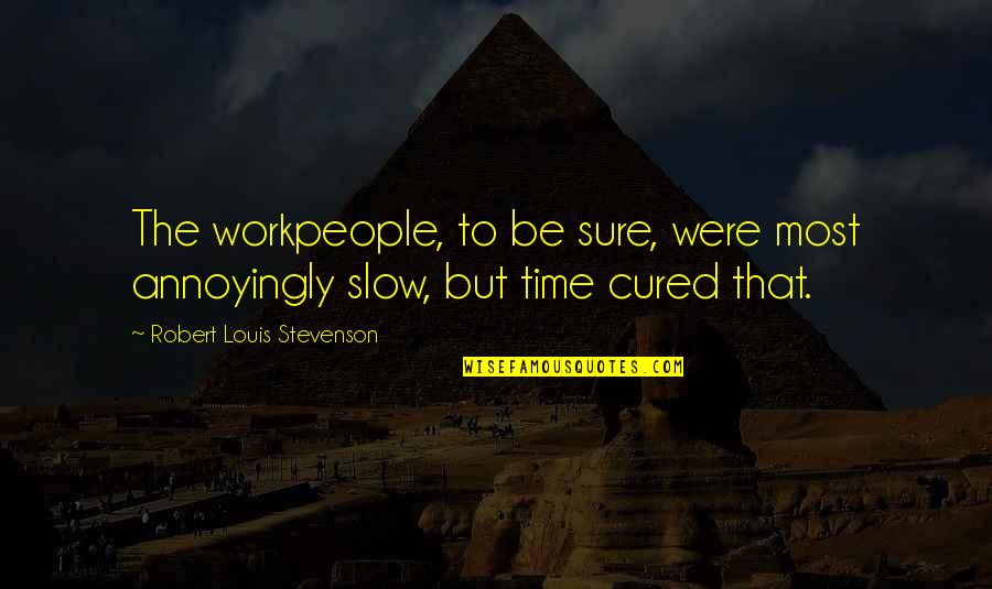 Inori Yuzuriha Quotes By Robert Louis Stevenson: The workpeople, to be sure, were most annoyingly