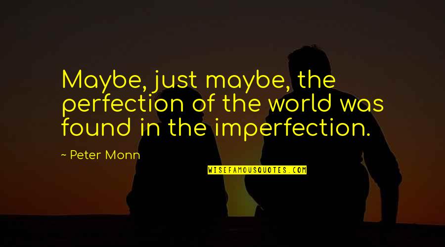 Inosanto Quotes By Peter Monn: Maybe, just maybe, the perfection of the world