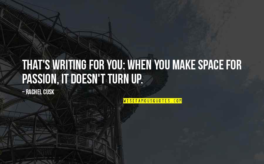Inosine Vs Inositol Quotes By Rachel Cusk: That's writing for you: when you make space
