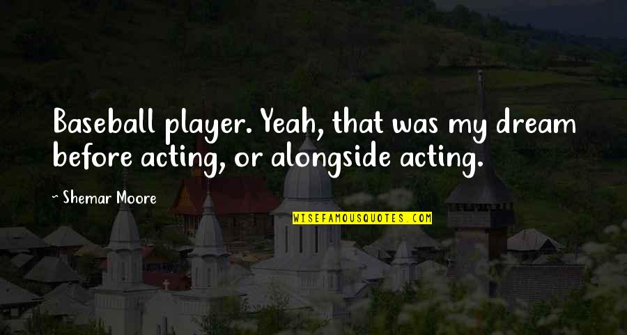 Inosine Vs Inositol Quotes By Shemar Moore: Baseball player. Yeah, that was my dream before
