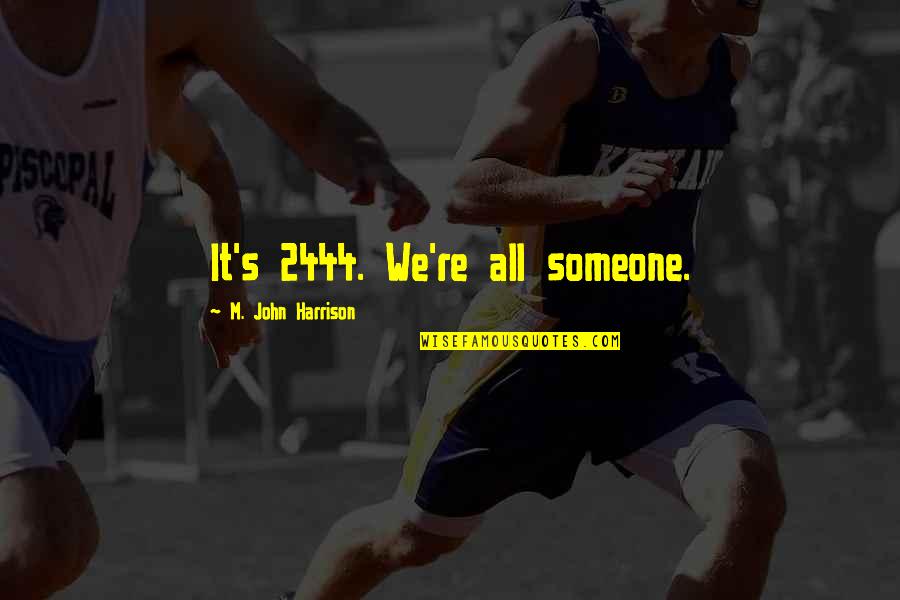 Inosuke Demon Quotes By M. John Harrison: It's 2444. We're all someone. Inosuke Demon Quotes By M. John Harrison: It's 2444. We're all someone.
