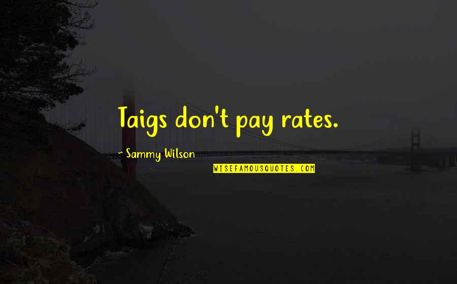 Inotek Quotes By Sammy Wilson: Taigs don't pay rates.