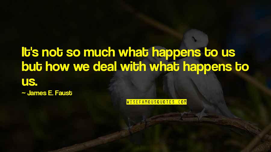 Inotel Quotes By James E. Faust: It's not so much what happens to us