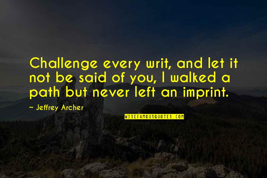 Inotersen Quotes By Jeffrey Archer: Challenge every writ, and let it not be Inotersen Quotes By Jeffrey Archer: Challenge every writ, and let it not be