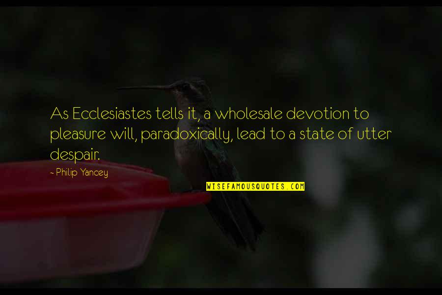 Inour Quotes By Philip Yancey: As Ecclesiastes tells it, a wholesale devotion to