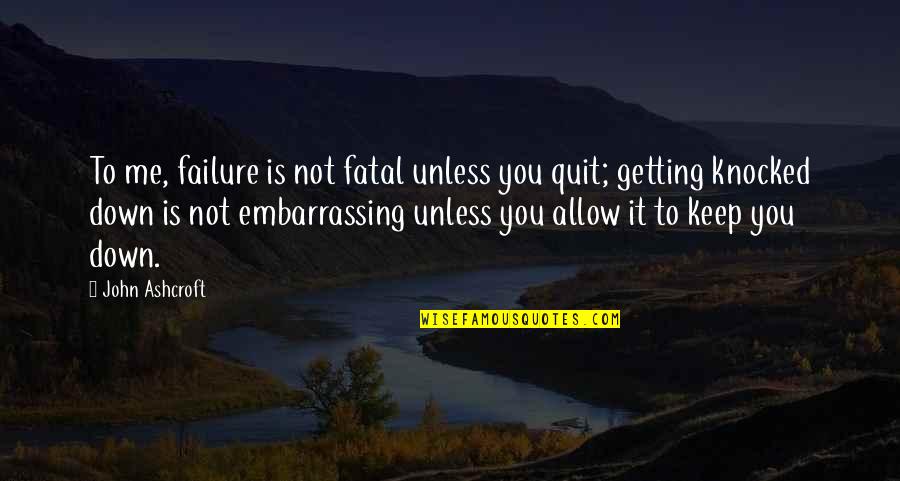Inouye Quotes By John Ashcroft: To me, failure is not fatal unless you Inouye Quotes By John Ashcroft: To me, failure is not fatal unless you