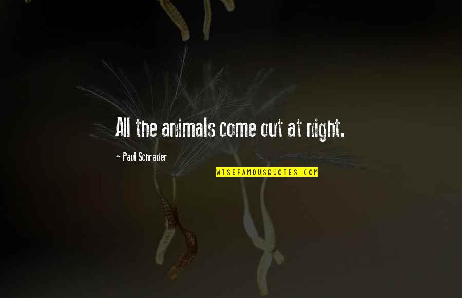 Inovasyon S Reci Quotes By Paul Schrader: All the animals come out at night. Inovasyon S Reci Quotes By Paul Schrader: All the animals come out at night.