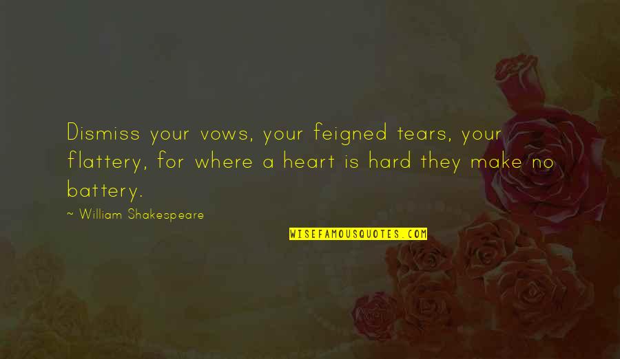 Inow Quotes By William Shakespeare: Dismiss your vows, your feigned tears, your flattery,