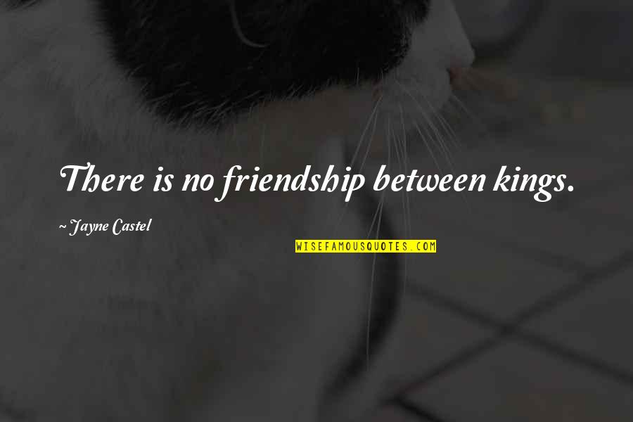Inpasto Quotes By Jayne Castel: There is no friendship between kings.