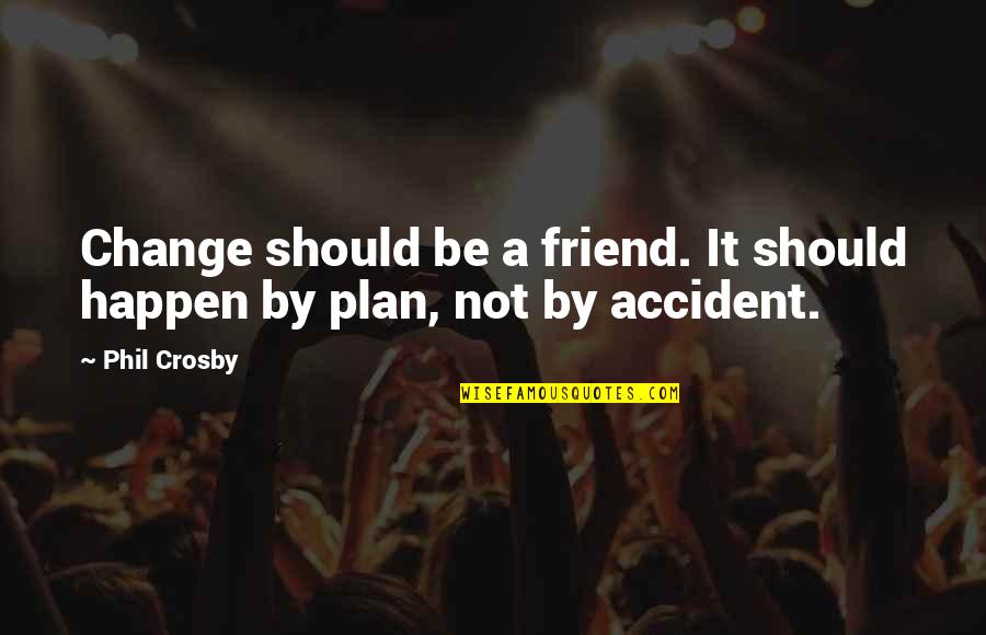 Inperational Quotes By Phil Crosby: Change should be a friend. It should happen