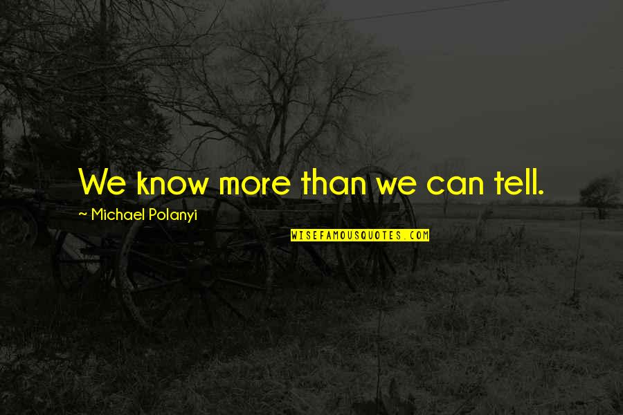 Inperfections Quotes By Michael Polanyi: We know more than we can tell.