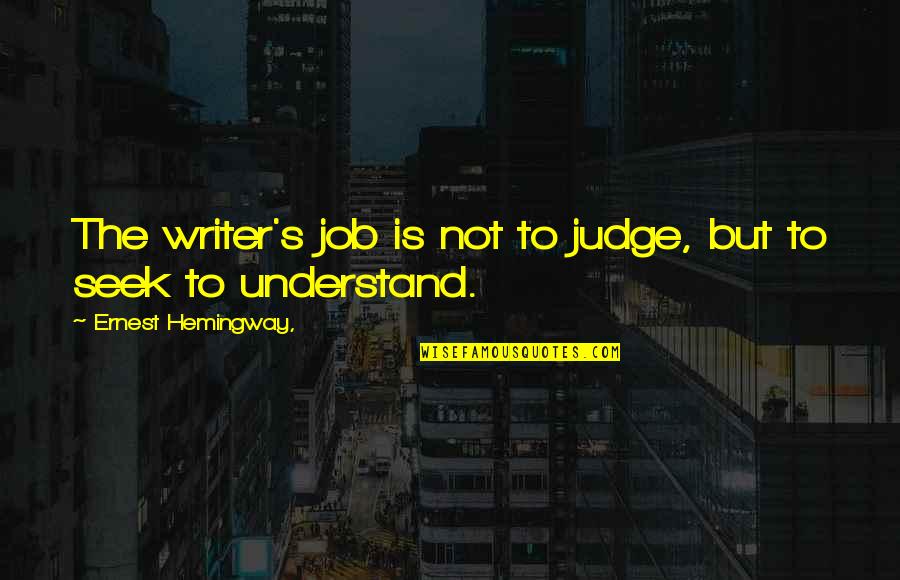 Inpirational Life Quotes By Ernest Hemingway,: The writer's job is not to judge, but