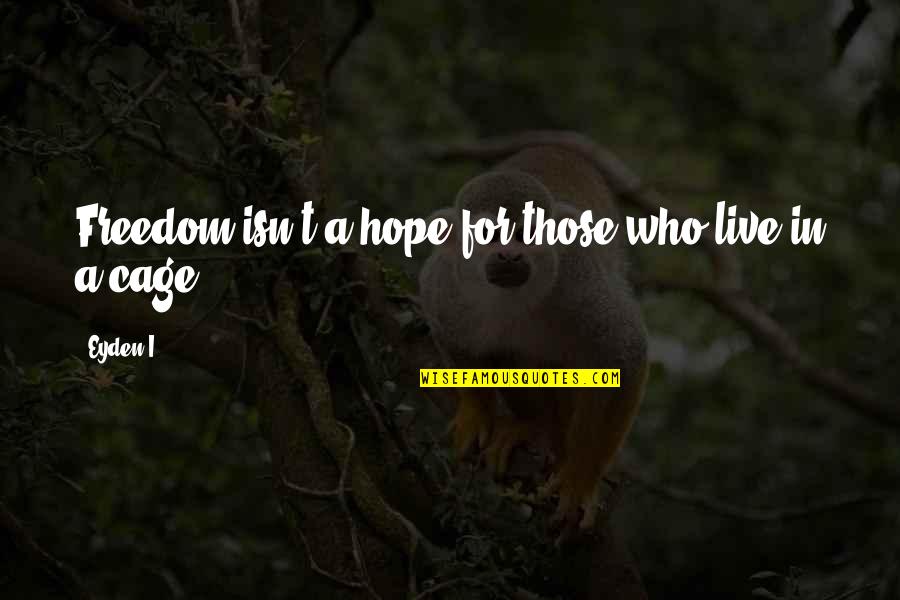 Inpirational Life Quotes By Eyden I.: Freedom isn't a hope for those who live
