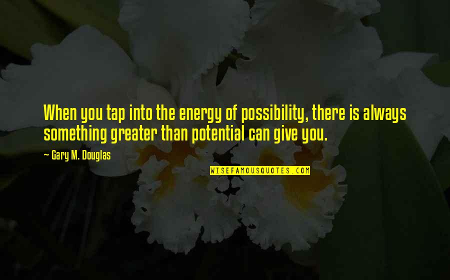 Inpirational Life Quotes By Gary M. Douglas: When you tap into the energy of possibility,